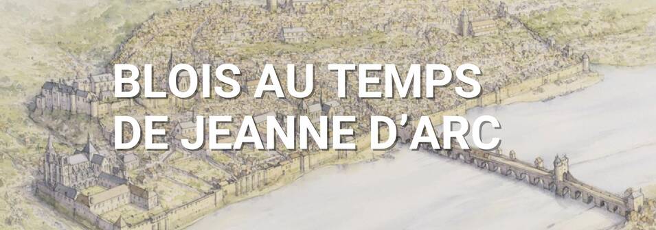 Blois au temps de Jeanne d’Arc