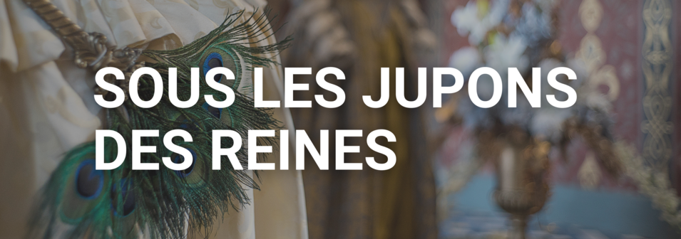 Visite guidée "Sous les jupons des reines"