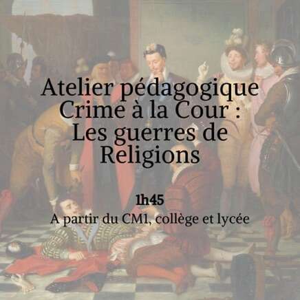 Atelier pédagogique Crime à la cour : les guerres de religion. 1h45. À partir du CM1, collège et lycée.