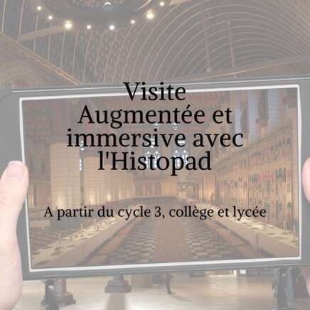 Visite augmentée et immersive avec l'Histopad. À partir du cycle 3, collège et lycée.