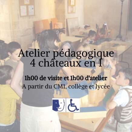 Atelier pédagogique 4 châteaux en 1. 1h de visite et 1h d'atelier. À partir du CM1, collège, lycée. Adapté pour handicap mental et moteur.