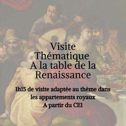 Visite thématique À la table de la Renaissance. 1h15 de visite adpatée au thème dans les appartements royaux. À partir du CE1.