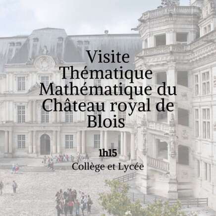 Visite thématique Mathématique du Château royal de Blois. 1h15. Collège et lycée.